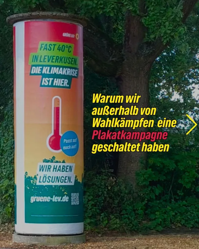 In den vergangenen Tagen waren unsere Plakate an 22 Ganzsäulen in ganz Leverkusen zu sehen – ein paar hängen sogar noch. 🌻

Warum wir so eine Kampagne mitten zwischen zwei Wahlkämpfen gemacht haben?

Weil die Klimakrise nicht nur dann existiert, wenn gerade irgendwo Kreuze gemacht werden.

Im Juni hatten wir in Leverkusen Temperaturen von fast 40 Grad. In den Wochen danach kamen extremes Niedrigwasser am Rhein und große Waldbrände in NRW dazu.

Uns ging es deshalb nicht um einen kurzen Aufreger, sondern darum, das Thema auch außerhalb akuter Hitzetage sichtbar zu machen: Wie machen wir Leverkusen hitzefester? Wie schaffen wir mehr Schatten, mehr Stadtgrün und weniger versiegelte Flächen? Und wie schützen wir besonders gefährdete Menschen?

Klimaschutz ist kein Wahlkampfthema. Er ist eine Daueraufgabe.

Habt ihr eines unserer Plakate gesehen? 👀